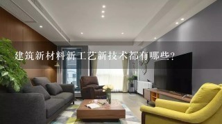 建筑新材料新工艺新技术都有哪些？