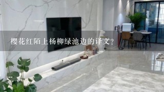 樱花红陌上杨柳绿池边的译文？