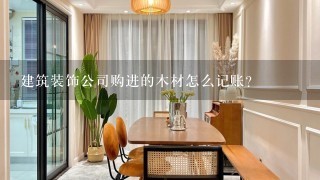 建筑装饰公司购进的木材怎么记账？