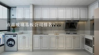 液晶玻璃基板公司排名？