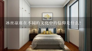 冰丝凉席在不同的文化中的信仰是什么?