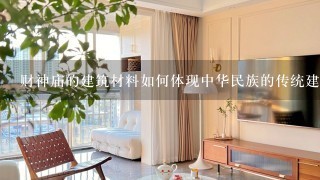 财神庙的建筑材料如何体现中华民族的传统建筑材料?