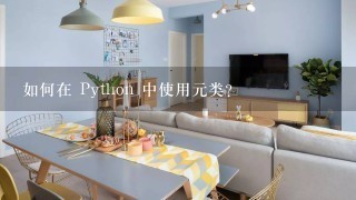 如何在 Python 中使用元类?